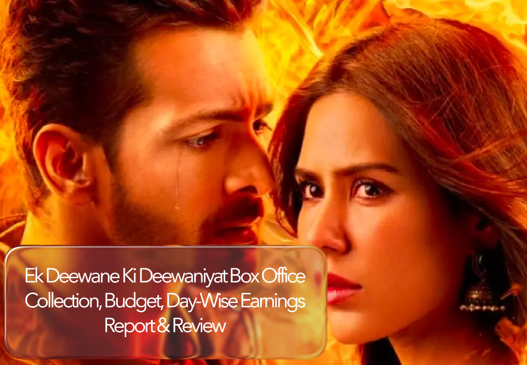 Ek Deewane Ki Deewaniyat Box Office Collection, Budget, Day-Wise Earnings Report & Review